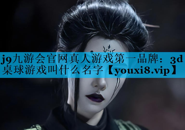 j9九游会官网真人游戏第一品牌：3d桌球游戏叫什么名字