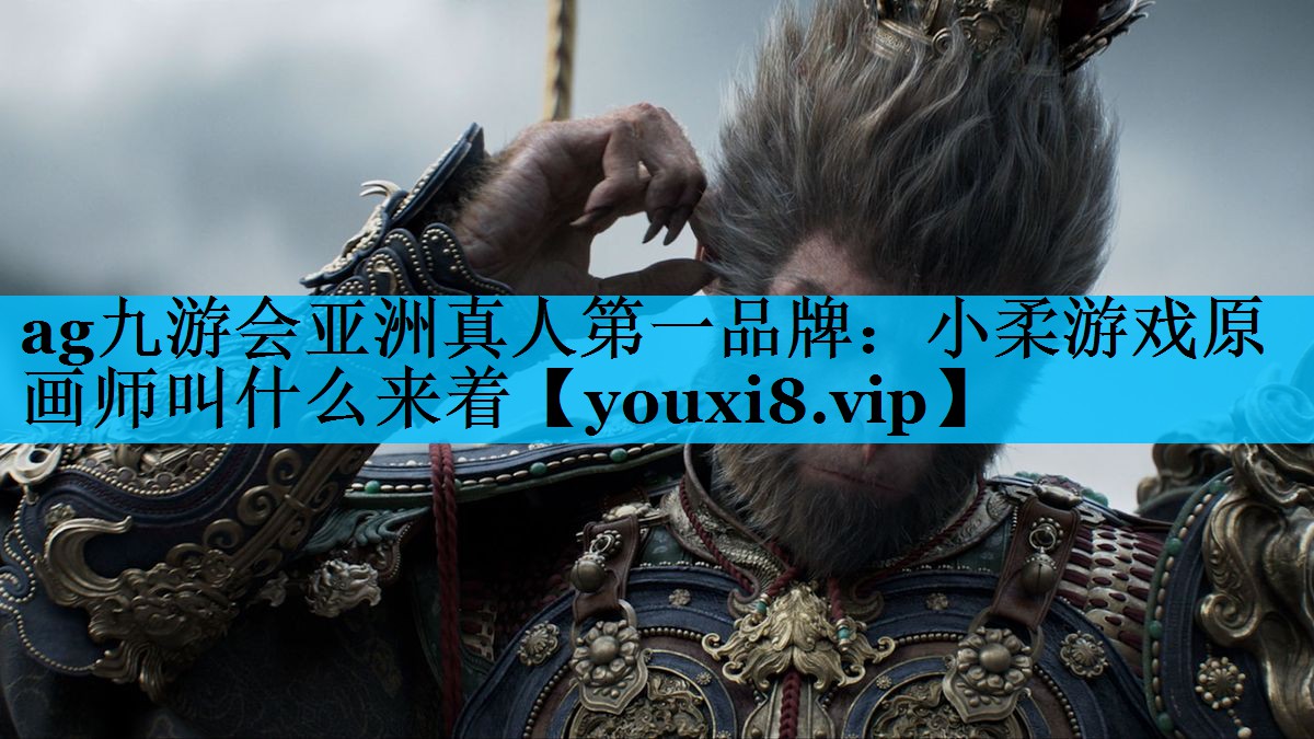 ag九游会亚洲真人第一品牌：小柔游戏原画师叫什么来着