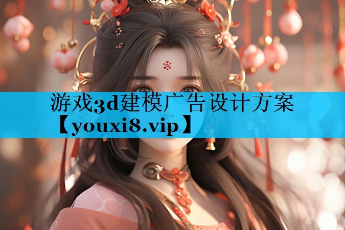 游戏3d建模广告设计方案