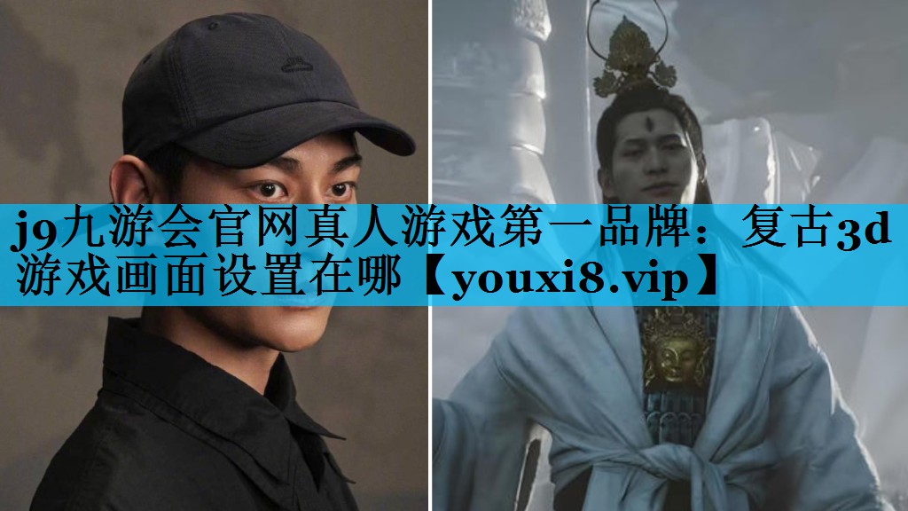 j9九游会官网真人游戏第一品牌：复古3d游戏画面设置在哪