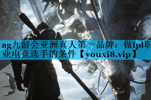 做lpl职业电竞选手的条件 做lpl职业电竞选手的条件
